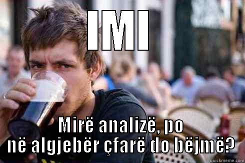IMI MIRË ANALIZË, PO NË ALGJEBËR ÇFARË DO BËJMË? Lazy College Senior