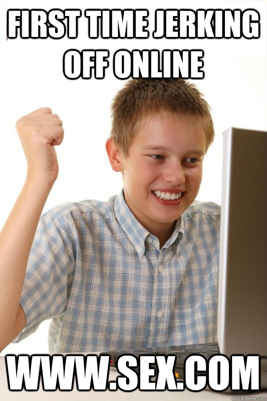 First time jerking off online www.sex.com - First time jerking off online www.sex.com  1st Day Internet Kid