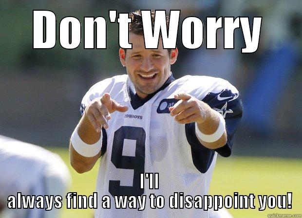 Don't worry Tony Romo - DON'T WORRY I'LL ALWAYS FIND A WAY TO DISAPPOINT YOU! Misc
