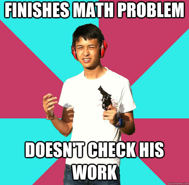 Finishes math problem Doesn't check his work - Finishes math problem Doesn't check his work  Rebellious Asian
