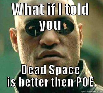 WHAT IF I TOLD YOU DEAD SPACE IS BETTER THEN POE Matrix Morpheus