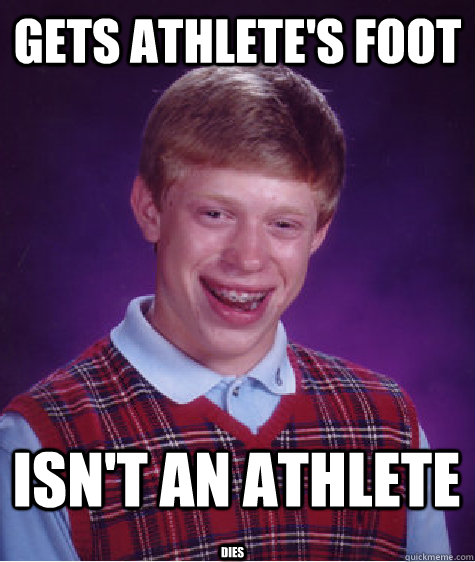 Gets Athlete's foot isn't an athlete dies  Bad Luck Brian