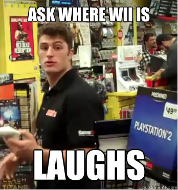 ask where wii is laughs - ask where wii is laughs  Game store worker