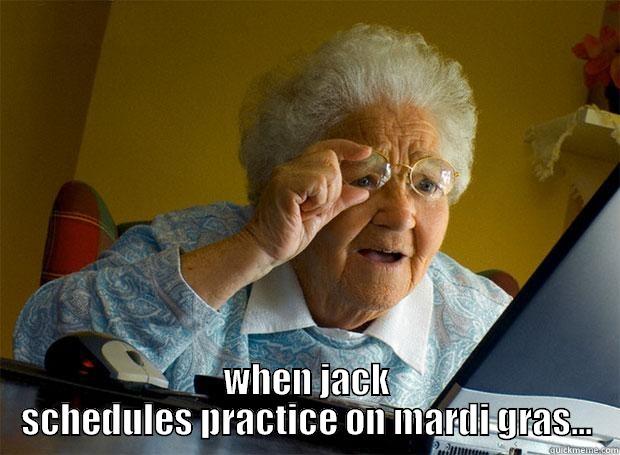 updated spring schedule -  WHEN JACK SCHEDULES PRACTICE ON MARDI GRAS... Grandma finds the Internet