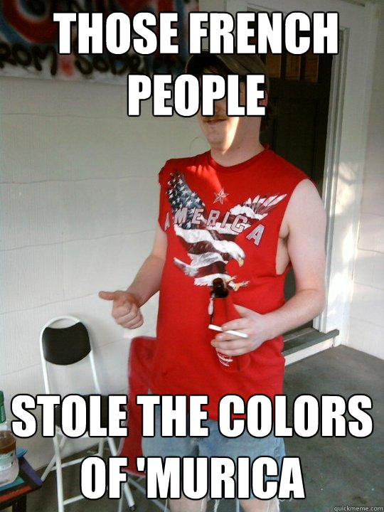 those french people stole the colors of 'murica  Redneck Randal