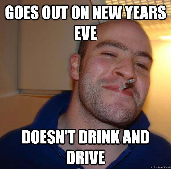 Goes out on new years eve doesn't drink and drive - Goes out on new years eve doesn't drink and drive  Misc