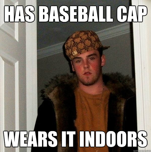 Has Baseball Cap Wears it indoors - Has Baseball Cap Wears it indoors  Scumbag Steve