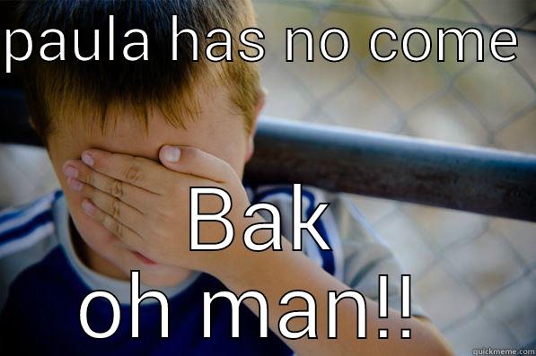PAULA HAS NO COME  BAK OH MAN!!  Confession kid
