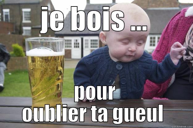 JE BOIS ... POUR OUBLIER TA GUEUL  drunk baby