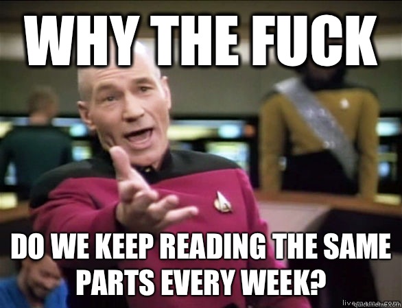 why the fuck Do we keep reading the same parts every week?  Annoyed Picard HD