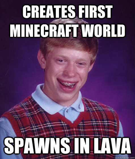 creates first minecraft world spawns in lava  Bad Luck Brian