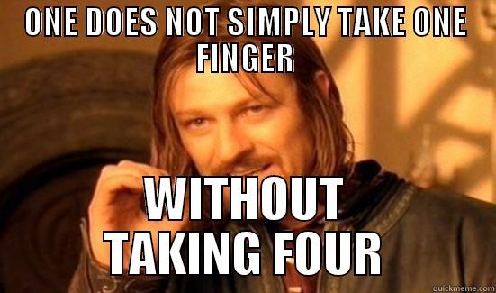 ONE DOES NOT SIMPLY TAKE ONE FINGER WITHOUT TAKING FOUR Boromir