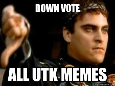 DOWN VOTE ALL UTK MEMES  Downvoting Roman