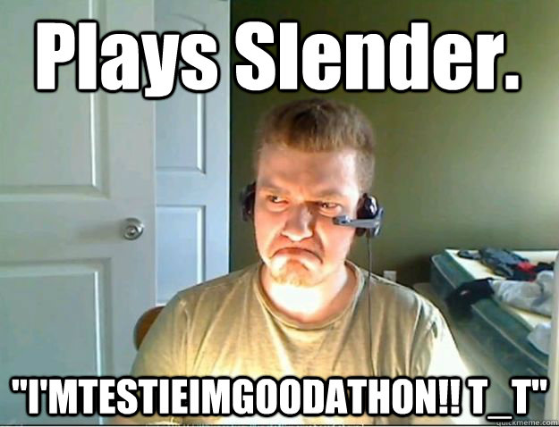 Plays Slender. 