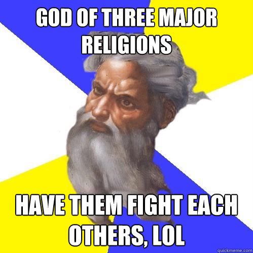 god of three major religions  have them fight each others, lol  Advice God