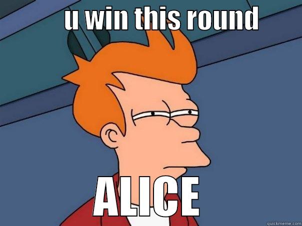             U WIN THIS ROUND         ALICE Futurama Fry