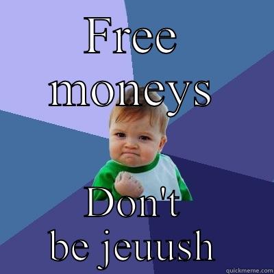 FREE MONEYS DON'T BE JEUUSH Success Kid