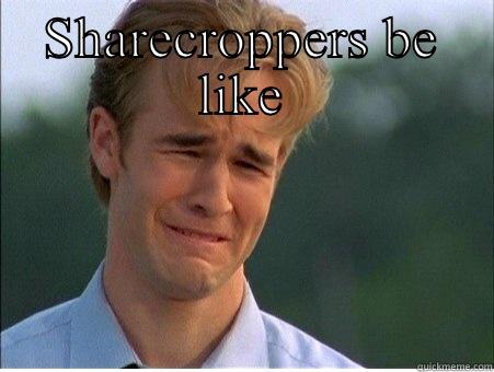 SHARECROPPERS BE LIKE  1990s Problems