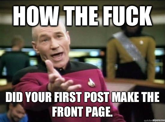 How the fuck Did your first post make the front page.  Annoyed Picard HD