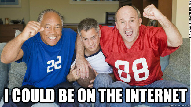  i could be on the internet -  i could be on the internet  Unhappy Super Bowl