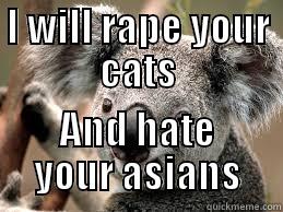 I WILL RAPE YOUR CATS AND HATE YOUR ASIANS Misc