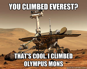 You climbed everest? That's cool. I climbed olympus mons - You climbed everest? That's cool. I climbed olympus mons  Mars Rover