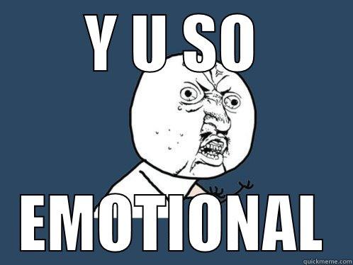 Y U SO EMOTIONAL Y U No