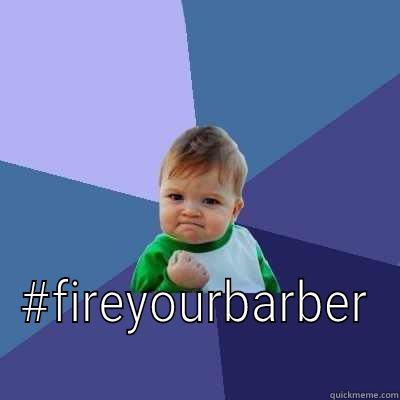  #FIREYOURBARBER Success Kid