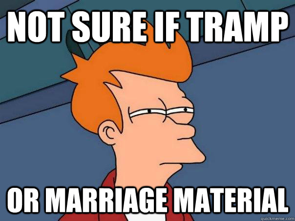 Not sure if tramp or marriage material - Not sure if tramp or marriage material  Futurama Fry