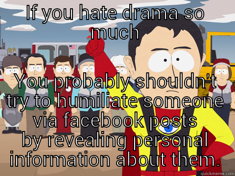 IF YOU HATE DRAMA SO MUCH YOU PROBABLY SHOULDN'T TRY TO HUMILIATE SOMEONE VIA FACEBOOK POSTS BY REVEALING PERSONAL INFORMATION ABOUT THEM. Captain Hindsight