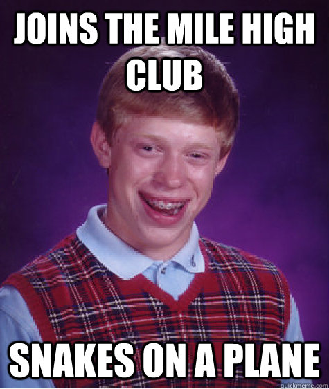 Joins the mile high club snakes on a plane  Bad Luck Brian
