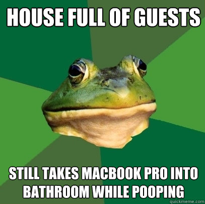 house full of guests still takes macbook pro into bathroom while pooping  Foul Bachelor Frog