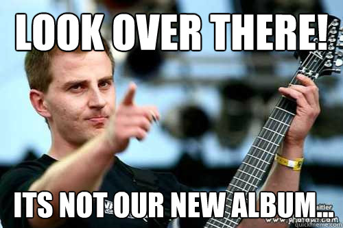 Look over there! its not our new album...  