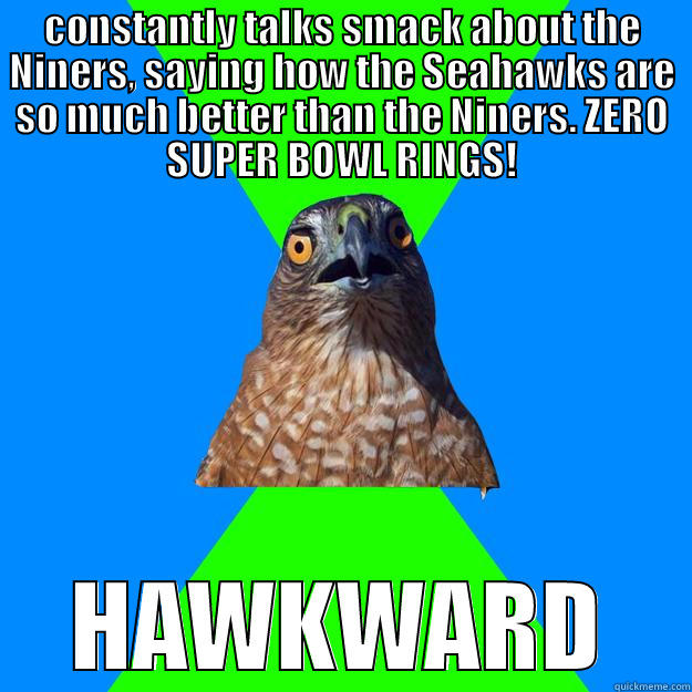 seattle hawkward - CONSTANTLY TALKS SMACK ABOUT THE NINERS, SAYING HOW THE SEAHAWKS ARE SO MUCH BETTER THAN THE NINERS. ZERO SUPER BOWL RINGS! HAWKWARD Hawkward