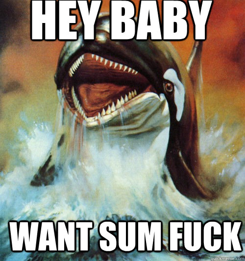 Hey baby Want sum fuck  - Hey baby Want sum fuck   Ecstatic Whale