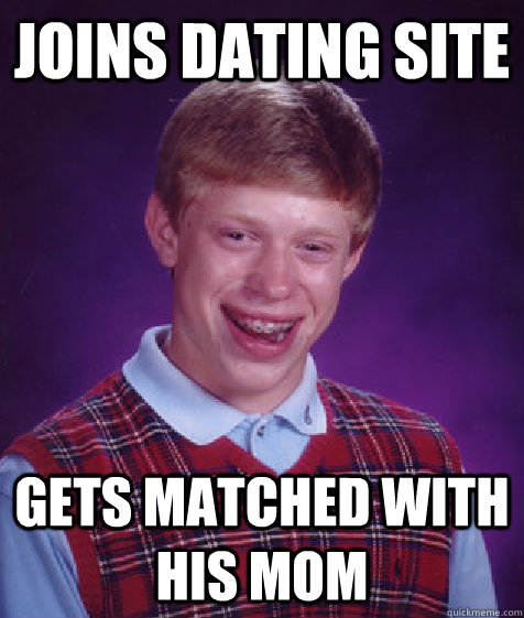 joins dating site gets matched with his mom  Bad Luck Brian