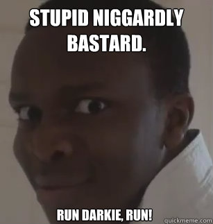 Stupid Niggardly bastard. Run darkie, Run!  KSIolajidebt