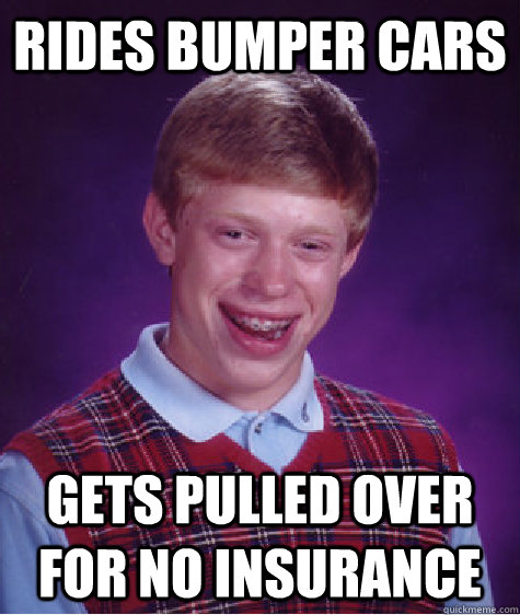 rides bumper cars gets pulled over for no insurance  Bad Luck Brian