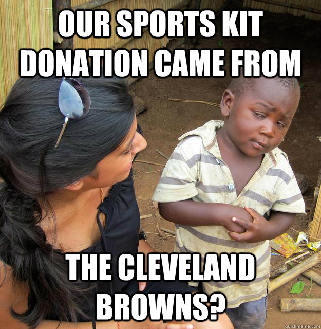 our sports kit donation came from the cleveland browns?  Skeptical Third World Kid