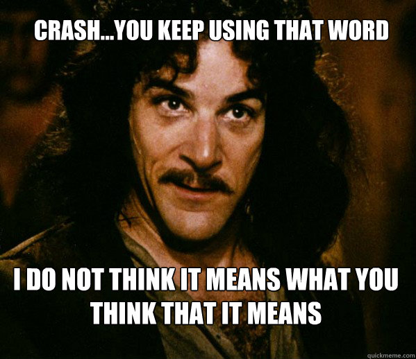 Crash...You keep using that word I do not think it means what you think that it means  Inigo Montoya loves Dougs Mugs