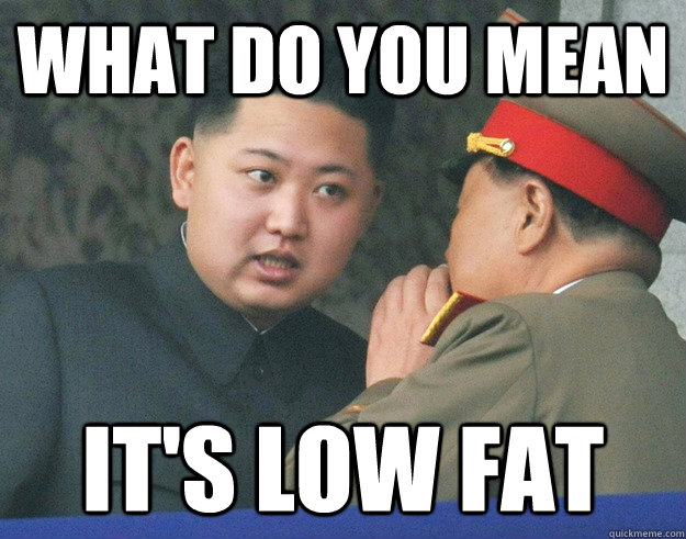 What do you mean it's low fat  Hungry Kim Jong Un