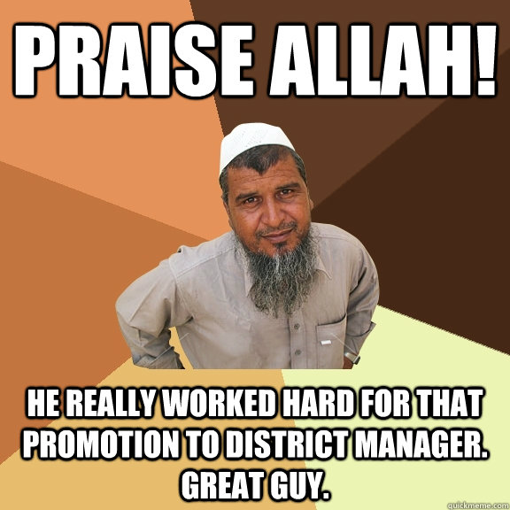 Praise ALLAH! he really worked hard for that promotion to District Manager. great guy.  Ordinary Muslim Man