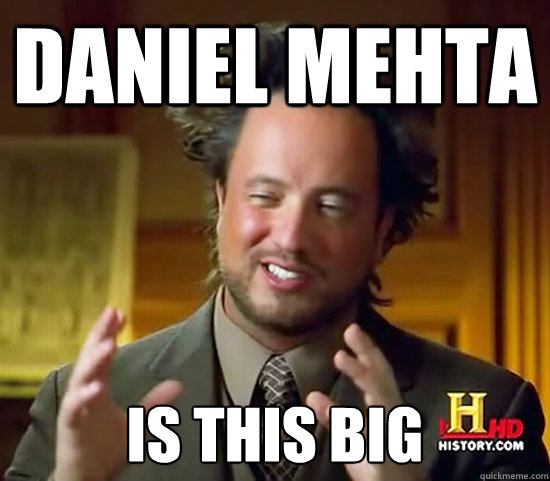 daniel mehta is this big  Ancient Aliens
