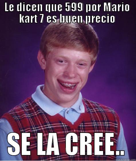 LE DICEN QUE 599 POR MARIO KART 7 ES BUEN PRECIO SE LA CREE.. Bad Luck Brian