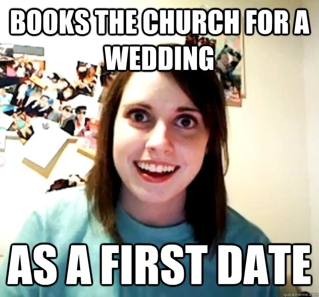 books the church for a wedding As a first date  Overly Attached Girlfriend