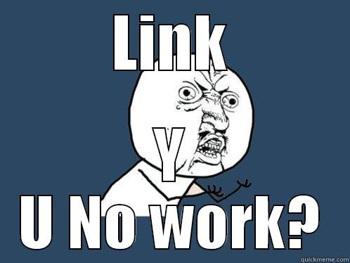 LINK Y U NO WORK? Y U No