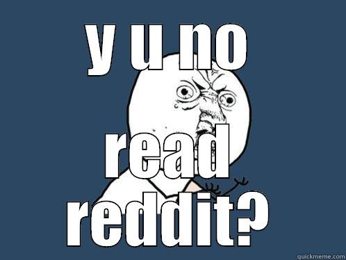 Y U NO READ REDDIT? Y U No
