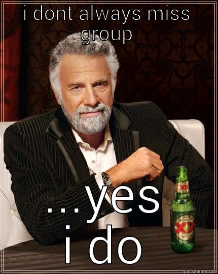 work excuses - I DONT ALWAYS MISS GROUP ...YES I DO The Most Interesting Man In The World