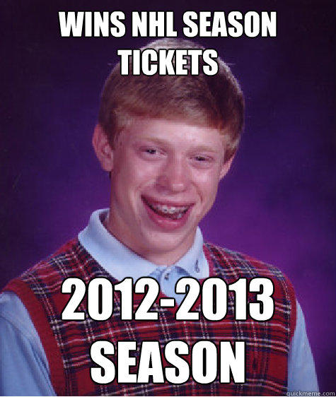 Wins nhl Season tickets 2012-2013 season  Bad Luck Brian