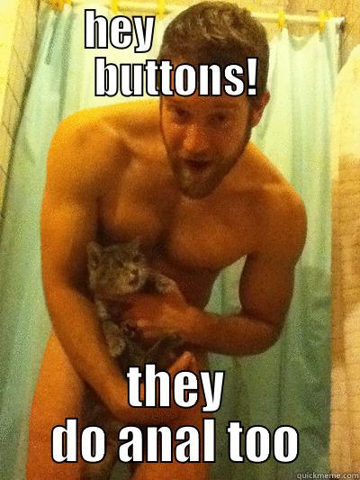 HEY               BUTTONS! THEY DO ANAL TOO Misc